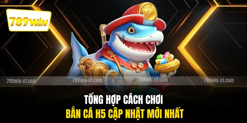 Tổng hợp cách chơi bắn cá H5 cập nhật mới nhất