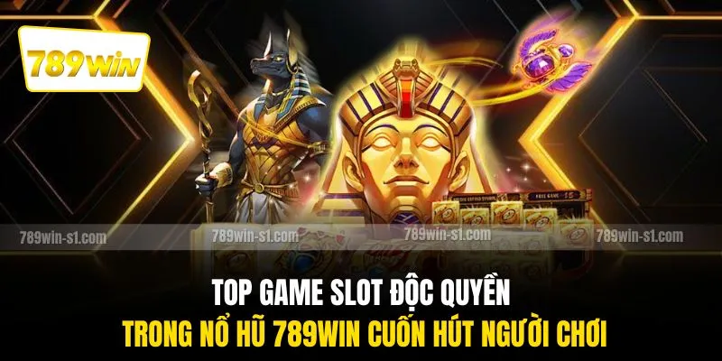Top game slot độc quyền trong nổ hũ 789WIN cuốn hút người chơi